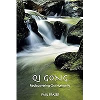 Qi Gong: Rediscovering Our Humanity Qi Gong: Rediscovering Our Humanity Kindle Paperback