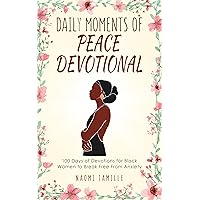 Daily Moments of Peace Devotional: 100 Days of Devotions for Black Women to Break Free from Anxiety Daily Moments of Peace Devotional: 100 Days of Devotions for Black Women to Break Free from Anxiety Kindle Paperback