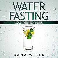 Water Fasting: Autophagy, Weight Loss, Anti-Aging, and Healing Your Own Body Fast for Beginners Water Fasting: Autophagy, Weight Loss, Anti-Aging, and Healing Your Own Body Fast for Beginners Audible Audiobook Kindle Paperback