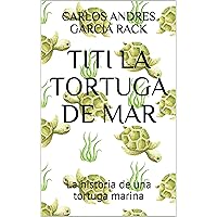 TITI LA TORTUGA DE MAR: La historia de una tortuga marina (FABULAS PARA TODAS LAS EDADES) (Spanish Edition) TITI LA TORTUGA DE MAR: La historia de una tortuga marina (FABULAS PARA TODAS LAS EDADES) (Spanish Edition) Kindle Paperback