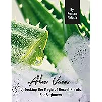Aloe Vera: Unlocking the Magic of Desert Plants, For Beginners