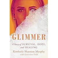 Glimmer: A Story of Survival, Hope, and Healing Glimmer: A Story of Survival, Hope, and Healing Hardcover Audible Audiobook Kindle Audio CD