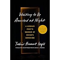 Waiting to Be Arrested at Night: A Uyghur Poet's Memoir of China's Genocide Waiting to Be Arrested at Night: A Uyghur Poet's Memoir of China's Genocide Hardcover Kindle Audible Audiobook Paperback
