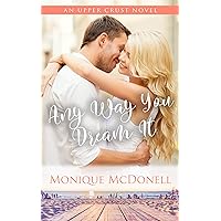 Any Way You Dream It: An Upper Crust Novel - Book 2 - a fake enagagement small town romance (Upper Crust Series) Any Way You Dream It: An Upper Crust Novel - Book 2 - a fake enagagement small town romance (Upper Crust Series) Kindle