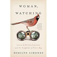 Woman, Watching: Louise de Kiriline Lawrence and the Songbirds of Pimisi Bay Woman, Watching: Louise de Kiriline Lawrence and the Songbirds of Pimisi Bay Paperback Audible Audiobook Kindle Audio CD