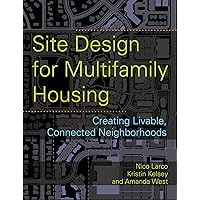 Site Design for Multifamily Housing: Creating Livable, Connected Neighborhoods Site Design for Multifamily Housing: Creating Livable, Connected Neighborhoods Kindle Paperback Hardcover