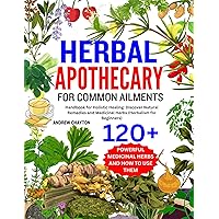 HERBAL APOTHECARY FOR COMMON AILMENTS: Handbook for Holistic Healing: Discover Natural Remedies and Medicinal Herbs (Herbalism for Beginners) HERBAL APOTHECARY FOR COMMON AILMENTS: Handbook for Holistic Healing: Discover Natural Remedies and Medicinal Herbs (Herbalism for Beginners) Kindle Paperback
