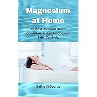 Magnesium at Home: 25 Most Common Health Conditions & How Magnesium Salts Can Help Magnesium at Home: 25 Most Common Health Conditions & How Magnesium Salts Can Help Kindle Paperback