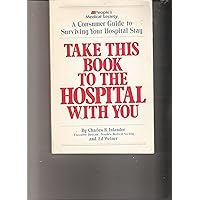 Take This Book to the Hospital With You: A Consumer Guide to Surviving Your Hospital Stay Take This Book to the Hospital With You: A Consumer Guide to Surviving Your Hospital Stay Paperback Mass Market Paperback