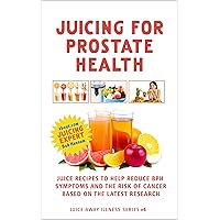 Juicing for Prostate Health: Juice Recipes to Help Reduce BPH Symptoms and the Risk of Cancer Based on the Latest Research (Juice Away Illness Book 4) Juicing for Prostate Health: Juice Recipes to Help Reduce BPH Symptoms and the Risk of Cancer Based on the Latest Research (Juice Away Illness Book 4) Kindle