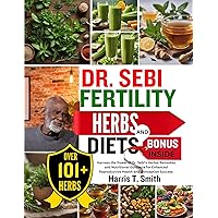 DR. SEBI FERTILITY HERBS AND DIETS: Harness the Power of Dr. Sebi's Herbal Remedies and Nutritional Guidance for Enhanced Reproductive Health and Conception Success DR. SEBI FERTILITY HERBS AND DIETS: Harness the Power of Dr. Sebi's Herbal Remedies and Nutritional Guidance for Enhanced Reproductive Health and Conception Success Kindle Paperback