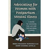 Advocating for Women with Postpartum Mental Illness: A Guide to Changing the Law and the National Climate Advocating for Women with Postpartum Mental Illness: A Guide to Changing the Law and the National Climate Paperback Kindle Hardcover