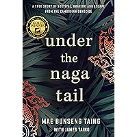 Under the Naga Tail: A True Story of Survival, Bravery, and Escape from the Cambodian Genocide Under the Naga Tail: A True Story of Survival, Bravery, and Escape from the Cambodian Genocide Kindle Hardcover