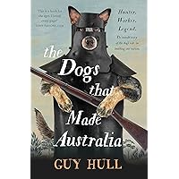 The Dogs that Made Australia: The fascinating untold story of the dog's role in building a nation from the Whitely Award winning author of The F The Dogs that Made Australia: The fascinating untold story of the dog's role in building a nation from the Whitely Award winning author of The F Paperback Kindle Audible Audiobook
