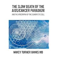 The Slow Death of the Aids/Cancer Paradigm: And the Apocrypha of the Eukaryotic Cell The Slow Death of the Aids/Cancer Paradigm: And the Apocrypha of the Eukaryotic Cell Hardcover Kindle Paperback