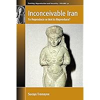 Inconceivable Iran: To Reproduce or Not to Reproduce? (Fertility, Reproduction and Sexuality: Social and Cultural Perspectives Book 50) Inconceivable Iran: To Reproduce or Not to Reproduce? (Fertility, Reproduction and Sexuality: Social and Cultural Perspectives Book 50) Kindle Hardcover