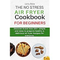 The No Stress Air Fryer Cookbook For Beginners: Discover Brand New 200+ simple and easy to prepare healthy & delicious air fryer Recipes for everyone. (LARRY's COOKBOOK) The No Stress Air Fryer Cookbook For Beginners: Discover Brand New 200+ simple and easy to prepare healthy & delicious air fryer Recipes for everyone. (LARRY's COOKBOOK) Kindle Hardcover Paperback