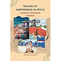 Travel to Amsterdam in Style: Guide for Netherland Vacations | Explore the Beautiful Places of Dutch nation, Keukenhof of Holland, Rijksmuseum, Windmills of Kinderdijk and More Included. Travel to Amsterdam in Style: Guide for Netherland Vacations | Explore the Beautiful Places of Dutch nation, Keukenhof of Holland, Rijksmuseum, Windmills of Kinderdijk and More Included. Kindle Paperback