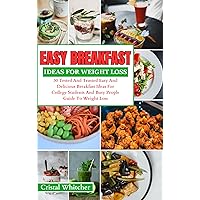 Easy Breakfast Ideas For Weight Loss: 30 Tested And Trusted Easy And Delicious Breakfast Ideas For College Students And Busy People Guide To Weight Loss