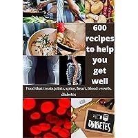 Food that Treats Joints, Spine, Heart, Blood Vessels, Diabetes: 600 Recipes to Help You Get Well - Healthy Foods that Heal The Body - A Medical Cookbook Food that Treats Joints, Spine, Heart, Blood Vessels, Diabetes: 600 Recipes to Help You Get Well - Healthy Foods that Heal The Body - A Medical Cookbook Kindle Hardcover Paperback