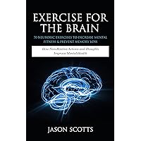Exercise For The Brain: 70 Neurobic Exercises To Increase Mental Fitness & Prevent Memory Loss: How Non Routine Actions And Thoughts Improve Mental Health Exercise For The Brain: 70 Neurobic Exercises To Increase Mental Fitness & Prevent Memory Loss: How Non Routine Actions And Thoughts Improve Mental Health Kindle Audible Audiobook Paperback