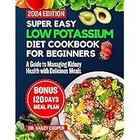Super Easy Low Potassium Diet Cookbook for beginners 2024: A Guide to Managing Kidney Health with Delicious Meals Super Easy Low Potassium Diet Cookbook for beginners 2024: A Guide to Managing Kidney Health with Delicious Meals Kindle