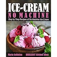 Ice-Cream: Step by Step Recipes of No Machine Ice-Cream. (Homemade Ice-Cream Dessert Book 1)