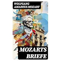 Mozarts Briefe: Ausgewählt Korrespondenz (1769 - 1791) (German Edition) Mozarts Briefe: Ausgewählt Korrespondenz (1769 - 1791) (German Edition) Kindle Paperback