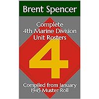Complete 4th Marine Division Unit Rosters: Compiled from January 1945 Muster Roll Complete 4th Marine Division Unit Rosters: Compiled from January 1945 Muster Roll Kindle Paperback