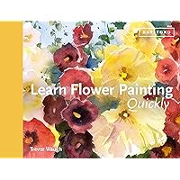 Learn Flower Painting Quickly: A Practical Guide To Learning To Paint Flowers In Watercolour (Learn Quickly) Learn Flower Painting Quickly: A Practical Guide To Learning To Paint Flowers In Watercolour (Learn Quickly) Hardcover Kindle