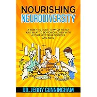 Nourishing Neurodiversity: A Parent’s Guide to What to Eat and What to Do for Children with Autism Spectrum Disorder and ADHD.