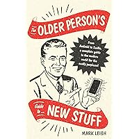 The Older Person's Guide to New Stuff: From Android to Zoella, a complete guide to the modern world for the easily perplexed The Older Person's Guide to New Stuff: From Android to Zoella, a complete guide to the modern world for the easily perplexed Hardcover Kindle