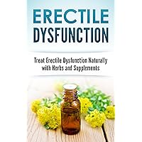Erectile Dysfunction: Treat Erectile Dysfunction Naturally with Herbs and Supplements