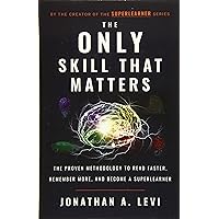 The Only Skill that Matters: The Proven Methodology to Read Faster, Remember More, and Become a SuperLearner The Only Skill that Matters: The Proven Methodology to Read Faster, Remember More, and Become a SuperLearner Paperback Audible Audiobook Kindle