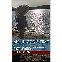 All in God's Time: One person's journey of faith and hope in dealing with Hepatitis C All in God's Time: One person's journey of faith and hope in dealing with Hepatitis C Kindle Paperback