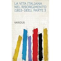 La Vita Italiana Nel Risorgimento (1815-1831), Parte 3 (Italian Edition)