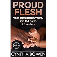 Proud Flesh: The Resurrection of Baby B: A Love Story Proud Flesh: The Resurrection of Baby B: A Love Story Kindle Paperback