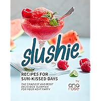 Slushie Recipes for Sun-Kissed Days: The Craziest and Most Delicious Slushies for Your Next Party Slushie Recipes for Sun-Kissed Days: The Craziest and Most Delicious Slushies for Your Next Party Kindle Paperback