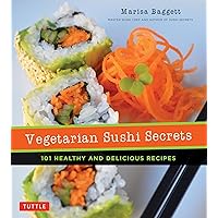 Vegetarian Sushi Secrets: 101 Healthy and Delicious Recipes Vegetarian Sushi Secrets: 101 Healthy and Delicious Recipes Paperback Kindle