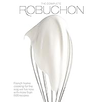 The Complete Robuchon: French Home Cooking for the Way We Live Now with More than 800 Recipes: A Cookbook The Complete Robuchon: French Home Cooking for the Way We Live Now with More than 800 Recipes: A Cookbook Hardcover