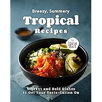 Breezy, Summery Tropical Recipes: Vibrant and Bold Dishes to Get Your Taste-Cation On Breezy, Summery Tropical Recipes: Vibrant and Bold Dishes to Get Your Taste-Cation On Kindle Hardcover Paperback