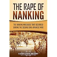The Rape of Nanking: The Nanjing Massacre That Occurred during the Second Sino-Japanese War (Asian Military History) The Rape of Nanking: The Nanjing Massacre That Occurred during the Second Sino-Japanese War (Asian Military History) Kindle Paperback Audible Audiobook Hardcover