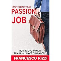 How to find your Passion Job, that you truly love, makes you wealth and happy: Truth: you don’t have to hate your job (Job Satisfaction Book 1) How to find your Passion Job, that you truly love, makes you wealth and happy: Truth: you don’t have to hate your job (Job Satisfaction Book 1) Kindle