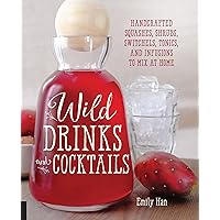 Wild Drinks & Cocktails: Handcrafted Squashes, Shrubs, Switchels, Tonics, and Infusions to Mix at Home Wild Drinks & Cocktails: Handcrafted Squashes, Shrubs, Switchels, Tonics, and Infusions to Mix at Home Paperback Kindle