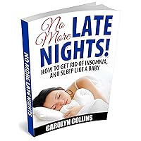 No More Late Nights! How to Get Rid of Insomnia, and Sleep Like a Baby No More Late Nights! How to Get Rid of Insomnia, and Sleep Like a Baby Kindle