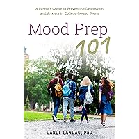 Mood Prep 101: A Parent's Guide to Preventing Depression and Anxiety in College-Bound Teens Mood Prep 101: A Parent's Guide to Preventing Depression and Anxiety in College-Bound Teens Kindle Paperback