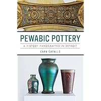 Pewabic Pottery: A History Handcrafted in Detroit (Landmarks) Pewabic Pottery: A History Handcrafted in Detroit (Landmarks) Paperback Kindle Hardcover