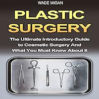 Plastic Surgery: The Ultimate Introductory Guide to Cosmetic Surgery and What You Must Know About It Plastic Surgery: The Ultimate Introductory Guide to Cosmetic Surgery and What You Must Know About It Audible Audiobook Kindle Paperback