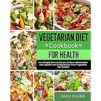 Vegetarian Diet Cookbook for Health: Lose Weight, Prevent Disease, Reduce Inflammation and Upgrade Your Living by Easy Tasty Vegetarian Diet Recipes Vegetarian Diet Cookbook for Health: Lose Weight, Prevent Disease, Reduce Inflammation and Upgrade Your Living by Easy Tasty Vegetarian Diet Recipes Kindle Paperback