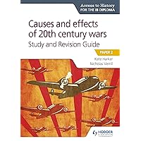 Access to History for the IB Diploma: Causes and effects of 20th century wars Study and Revision Guide: Paper 2 Access to History for the IB Diploma: Causes and effects of 20th century wars Study and Revision Guide: Paper 2 Kindle Paperback